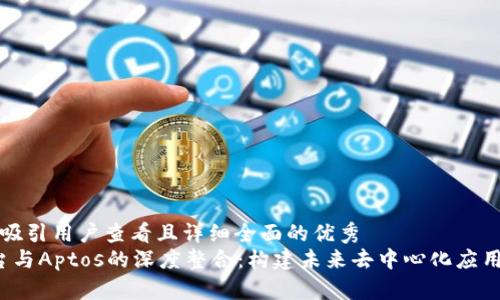 思考一个吸引用户查看且详细全面的优秀
Web3平台与Aptos的深度整合：构建未来去中心化应用的新基石