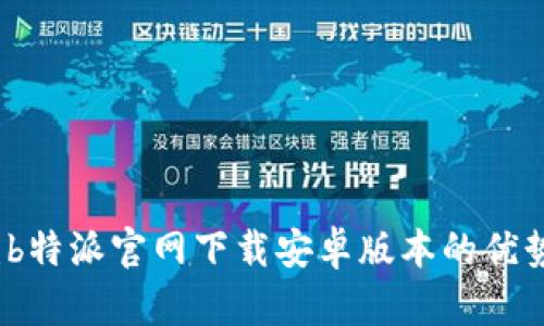 全方位解析:b特派官网下载安卓版本的优势与使用指南