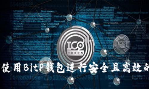 完美指南:如何使用BitP钱包进行安全且高效的加密货币管理