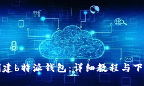 如何创建b特派钱包：详细教程与下载指南