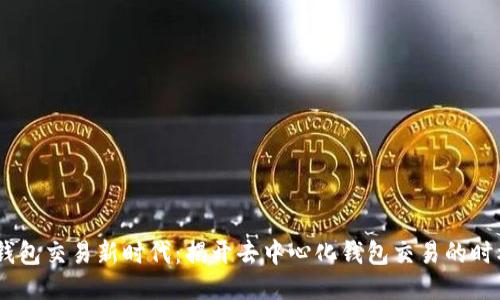 : Web3钱包交易新时代:揭开去中心化钱包交易的时机与机会