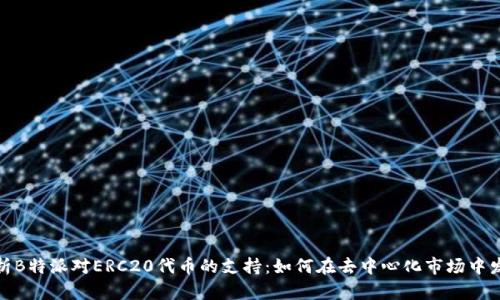 全方位解析B特派对ERC20代币的支持：如何在去中心化市场中发掘新机遇