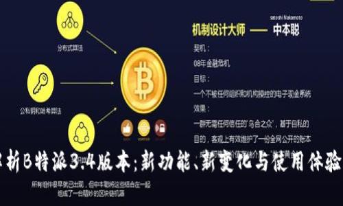 深度解析B特派3.4版本：新功能、新变化与使用体验全揭晓