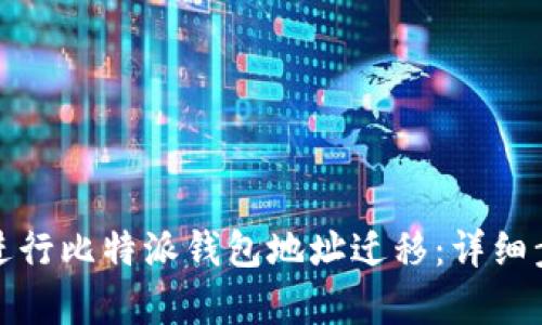 如何有效进行比特派钱包地址迁移：详细步骤与策略