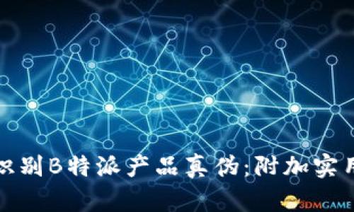 如何快速识别B特派产品真伪:附加实用辨别图解