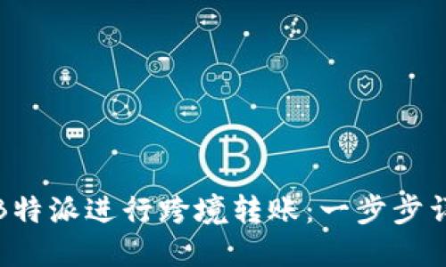 如何高效使用B特派进行跨境转账:一步步详解与实用技巧