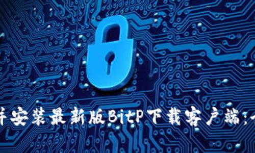 如何下载并安装最新版BitP下载客户端:全流程指南