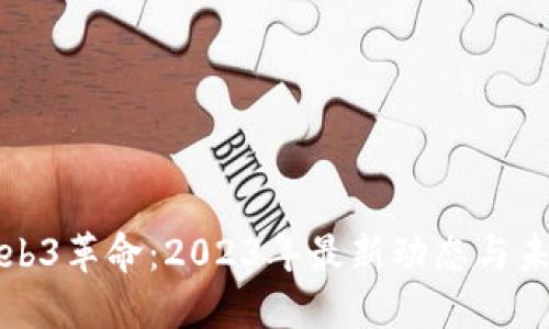 探寻Web3革命:2023年最新动态与未来展望