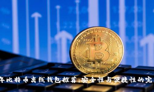 2023年比特币离线钱包推荐:安全性与便捷性的完美结合