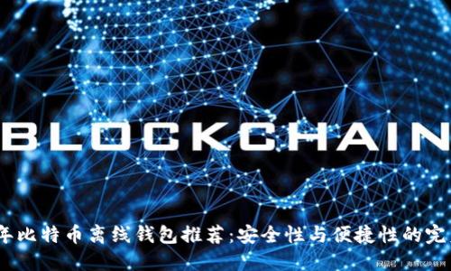 2023年比特币离线钱包推荐:安全性与便捷性的完美结合