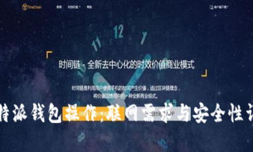 比特派钱包操作:联网需求与安全性详解