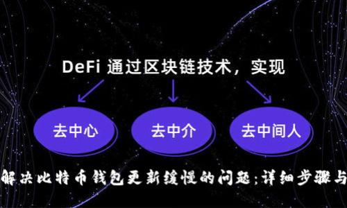 如何解决比特币钱包更新缓慢的问题:详细步骤与技巧