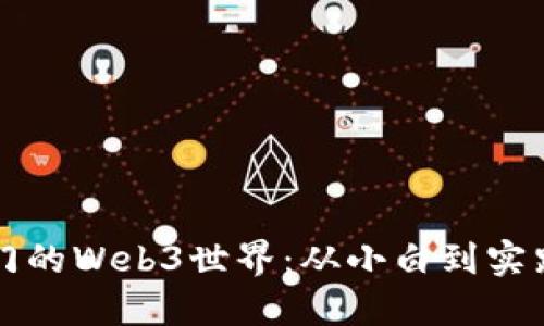 零基础也能入门的Web3世界:从小白到实践者的全面指南