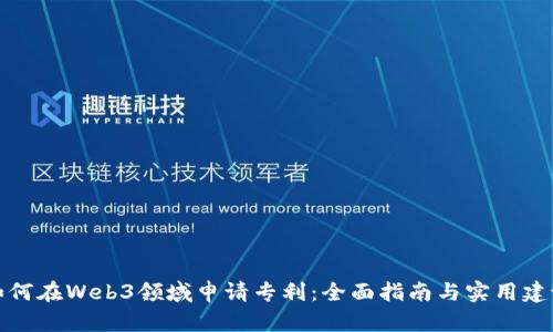 如何在Web3领域申请专利:全面指南与实用建议
