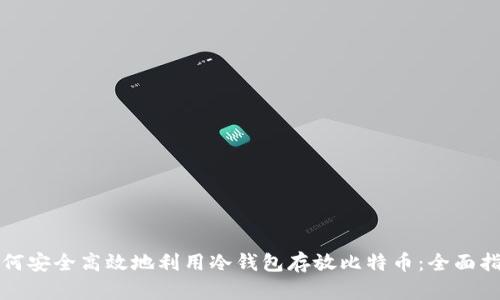 如何安全高效地利用冷钱包存放比特币:全面指南