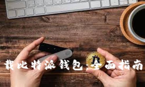如何安全下载比特派钱包：全面指南与注意事项