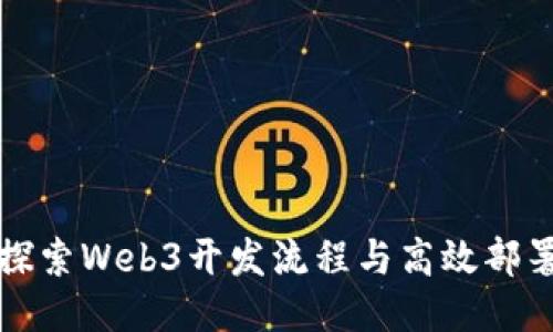 深入探索Web3开发流程与高效部署策略