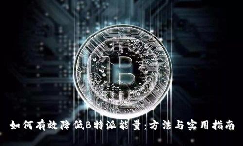 如何有效降低B特派能量:方法与实用指南