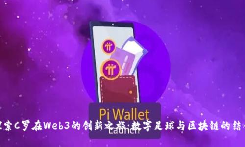 探索C罗在Web3的创新之旅:数字足球与区块链的结合