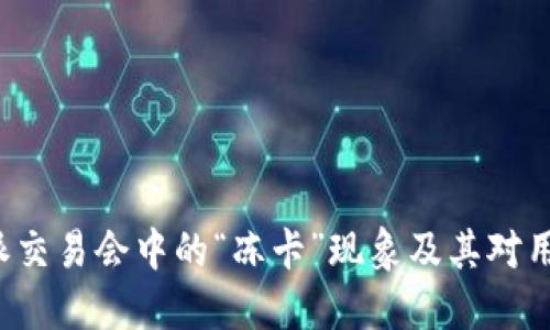 深入探讨B特派交易会中的“冻卡”现象及其对用户交易的影响
