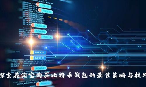 探索在淘宝购买比特币钱包的最佳策略与技巧