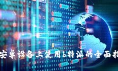 在安卓设备上使用b特派的全面指南