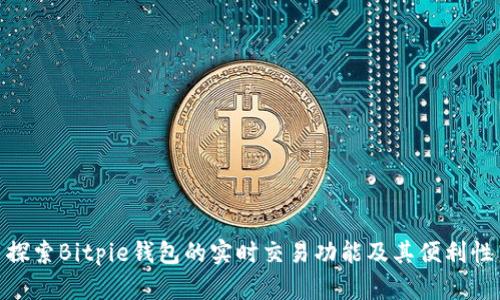探索Bitpie钱包的实时交易功能及其便利性