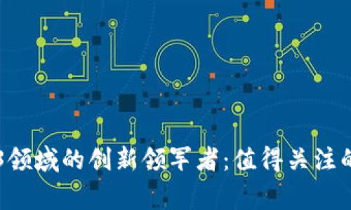 中国Web3领域的创新领军者:值得关注的五家公司