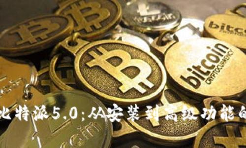 全面解析比特派5.0：从安装到高级功能的逐步指南