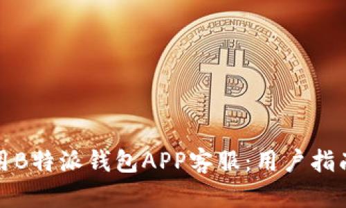 如何有效使用B特派钱包APP客服：用户指南与实用技巧