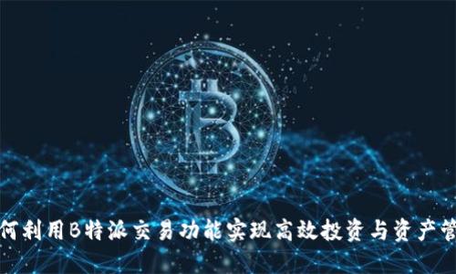 如何利用B特派交易功能实现高效投资与资产管理