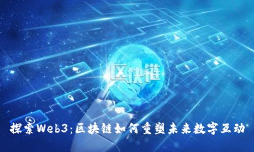 探索Web3：区块链如何重塑未来数字互动