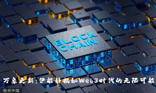 万象更新：伊能静揭秘Web3时代的无限可能