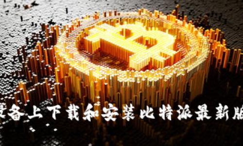 如何在苹果设备上下载和安装比特派最新版:一步步指南