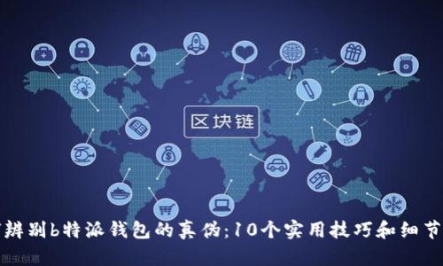 如何辨别b特派钱包的真伪:10个实用技巧和细节分析