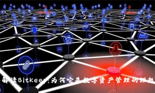 深入解读BitKeep：为何它是数字资产管理的理想选择