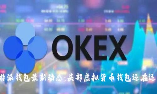比特派钱包最新动态：头部虚拟货币钱包还在运营？