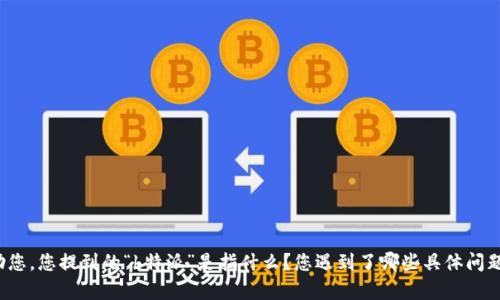 请提供一些具体信息或背景，以便我可以更好地帮助您。您提到的“b特派”是指什么？您遇到了哪些具体问题？我将根据您提供的信息尽力提供解决方案或建议。
