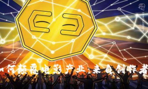 探索Web3技术如何颠覆电影产业:来自创作者与观众的新机遇