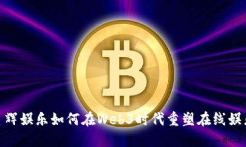 探索星辉娱乐如何在Web3时代重塑在线娱乐体验