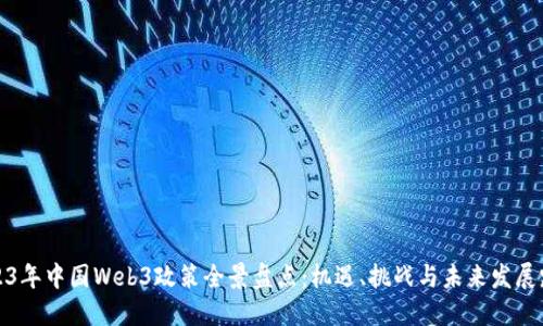 2023年中国Web3政策全景盘点:机遇、挑战与未来发展路径