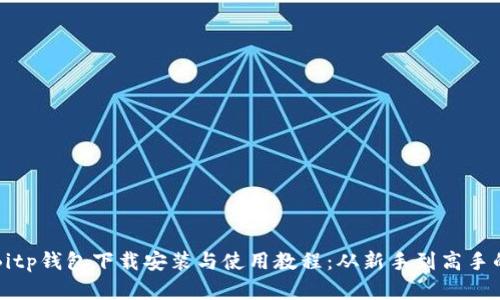 全面解析Bitp钱包下载安装与使用教程：从新手到高手的全程指引