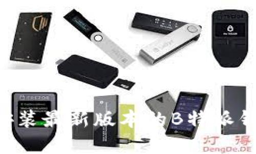 如何下载和安装最新版本的B特派钱包：详细指南