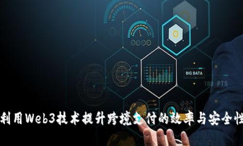 利用Web3技术提升跨境支付的效率与安全性