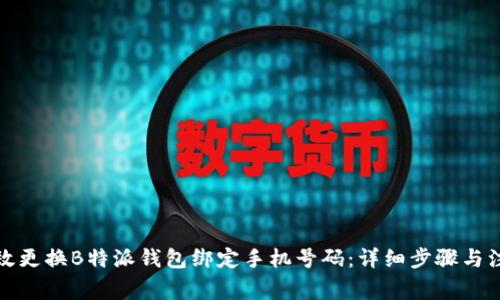 如何高效更换B特派钱包绑定手机号码：详细步骤与注意事项
