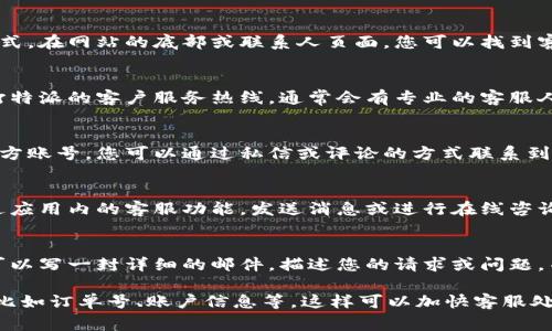 联系特派客服的方法通常可以通过以下几种渠道进行：

### 1. 官方网站
特派的官方网站通常会提供客服联系方式。在网站的底部或联系人页面，您可以找到客服热线、邮箱地址或在线客服聊天窗口。

### 2. 客服热线
许多企业都会设置客服电话，您可以拨打特派的客户服务热线，通常会有专业的客服人员为您解答疑问。

### 3. 社交媒体
特派可能在各大社交媒体平台开设了官方账号，您可以通过私信或评论的方式联系到他们的客服团队。

### 4. 移动应用
如果特派有自己的手机应用，您可以通过应用内的客服功能，发送消息或进行在线咨询。

### 5. 邮件联系
发送邮件也是一种常见的联系方法，您可以写一封详细的邮件，描述您的请求或问题，并发送给特派的客户服务邮箱。

建议您在联系之前，准备好相关的信息，比如订单号、账户信息等，这样可以加快客服处理请求的效率。