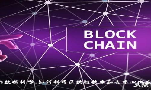 探索Web3时代的数据科学:如何利用区块链技术和去中心化应用重塑数据分析
