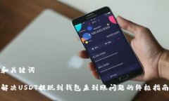 和关键词解决USDT提现到钱包未到账问