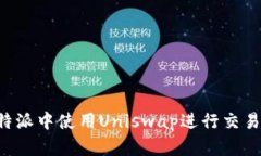 如何在比特派中使用Uniswap进行交易：