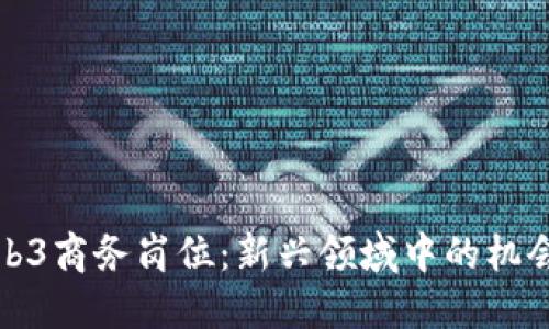 揭秘Web3商务岗位:新兴领域中的机会与挑战
